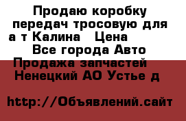 Продаю коробку передач тросовую для а/т Калина › Цена ­ 20 000 - Все города Авто » Продажа запчастей   . Ненецкий АО,Устье д.